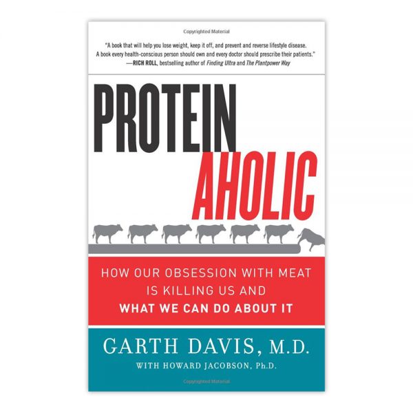 Proteinaholic: How Our Obsession with Meat Is Killing Us and What We Can Do About It